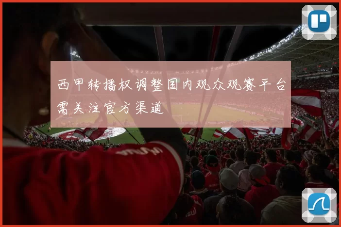 西甲转播权调整国内观众观赛平台需关注官方渠道