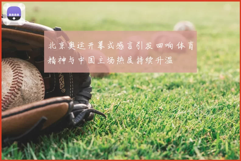 北京奥运开幕式感言引发回响 体育精神与中国主场热度持续升温